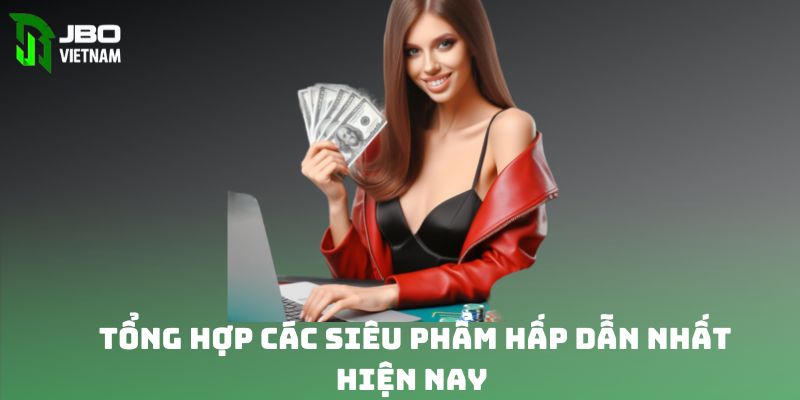 Tổng hợp các siêu phẩm hấp dẫn nhất hiện nay 