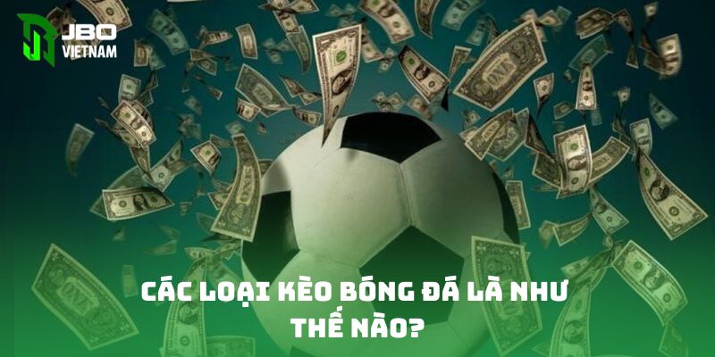 Các loại kèo bóng đá là như thế nào?