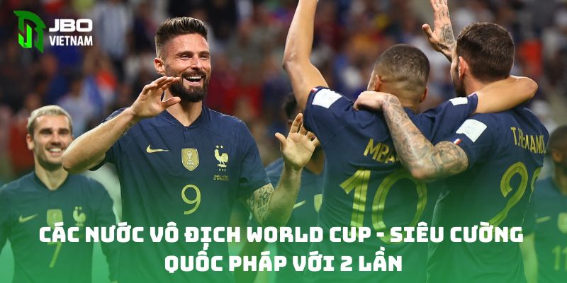 Các nước vô địch World Cup - Siêu cường quốc Pháp với 2 lần