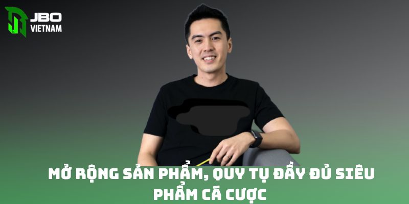 Mở rộng sản phẩm, quy tụ đầy đủ siêu phẩm cá cược 