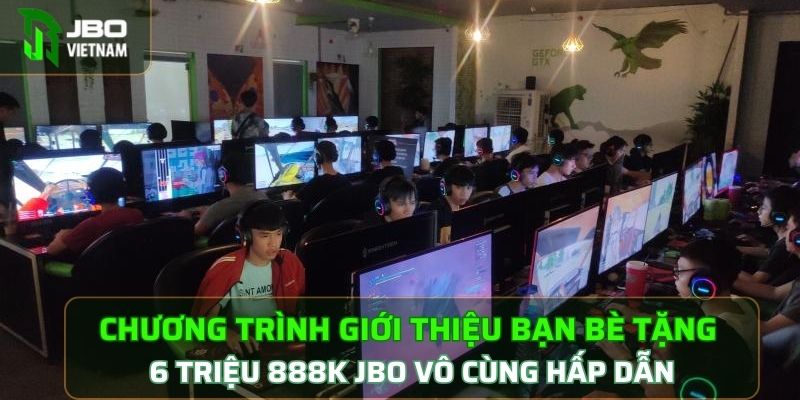 Chương trình giới thiệu bạn bè tặng 6 triệu 888k JBO vô cùng hấp dẫn 