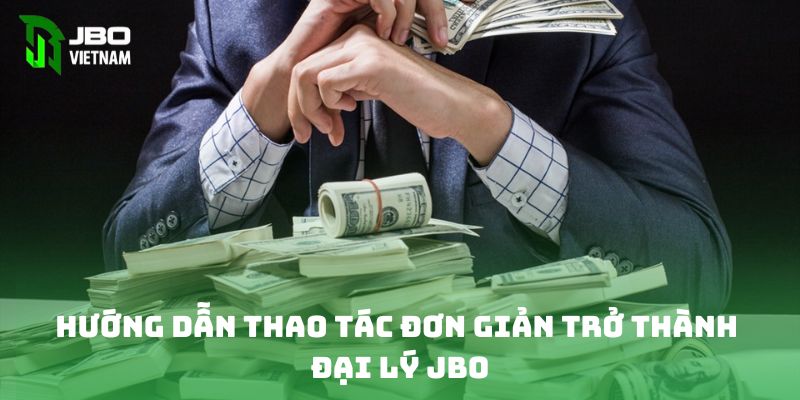 Hướng dẫn thao tác đơn giản trở thành đại lý JBO