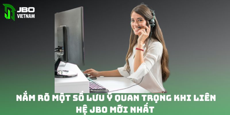 Nắm rõ một số lưu ý quan trọng khi liên hệ JBO mới nhất 2024