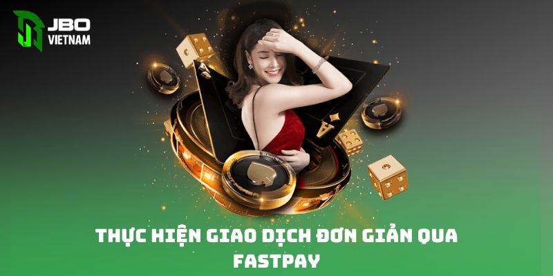 Thực hiện giao dịch đơn giản qua Fastpay 