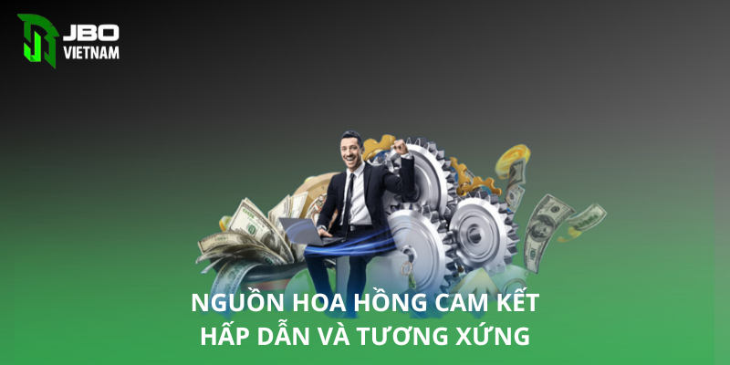 Nguồn hoa hồng cam kết hấp dẫn và tương xứng