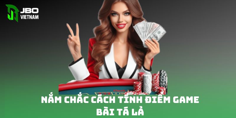 Nắm chắc cách tính điểm game bài tá lả 