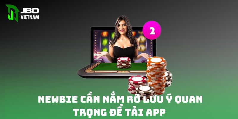 Newbie cần nắm rõ một số lưu ý quan trọng để dễ dàng thực hiện tải app 