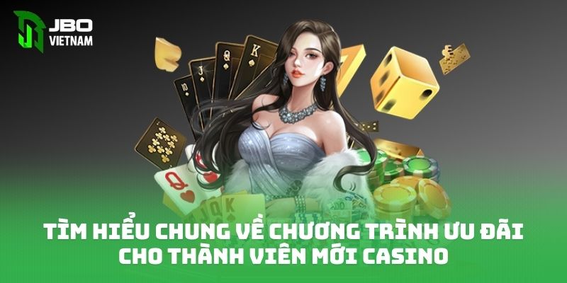 Tìm hiểu chung về chương trình ưu đãi cho thành viên mới casino