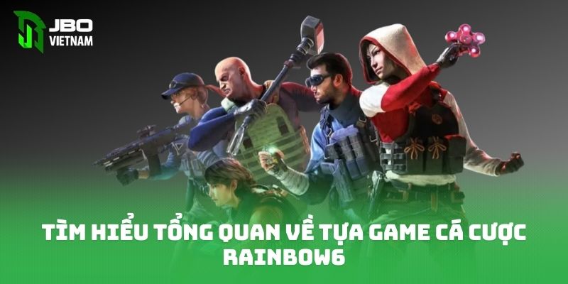 Tìm hiểu tổng quan về tựa game cá cược rainbow6